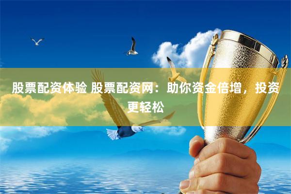 股票配资体验 股票配资网:助你资金倍增,投资更轻松