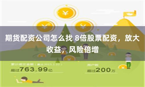 期货配资公司怎么找 8倍股票配资,放大收益,风险倍增