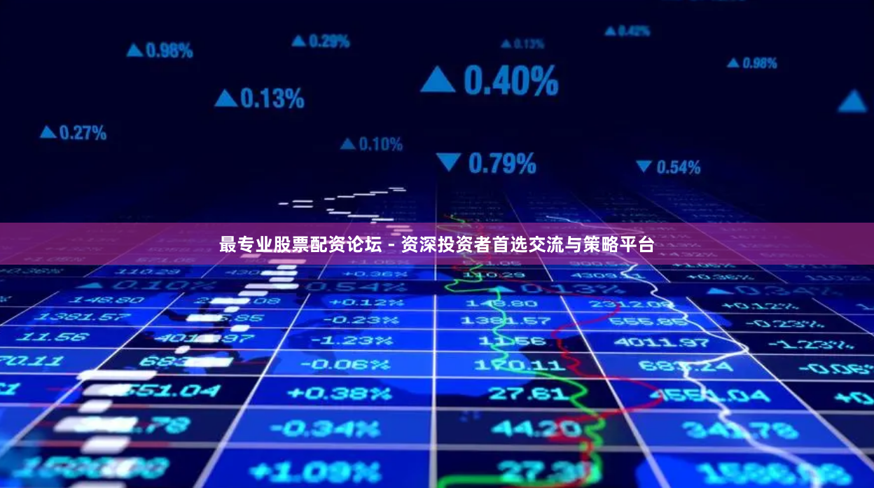 最专业股票配资论坛 - 资深投资者首选交流与策略平台