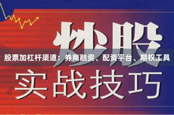 股票加杠杆渠道:券商融资、配资平台、期权工具