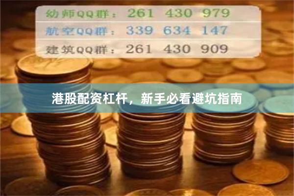 港股配资杠杆，新手必看避坑指南