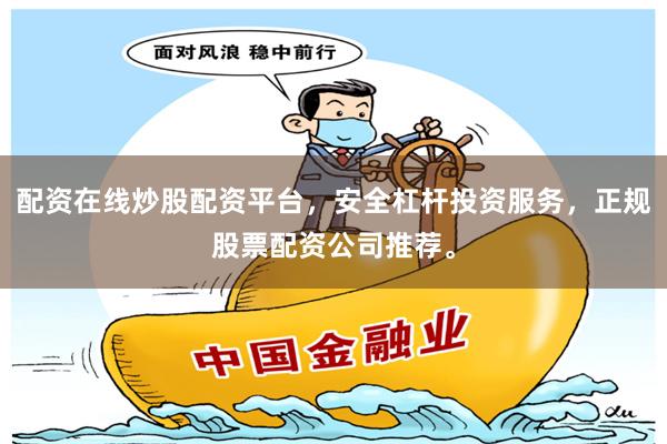 配资在线炒股配资平台，安全杠杆投资服务，正规股票配资公司推荐。