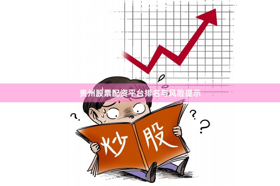 贵州股票配资平台排名与风险提示
